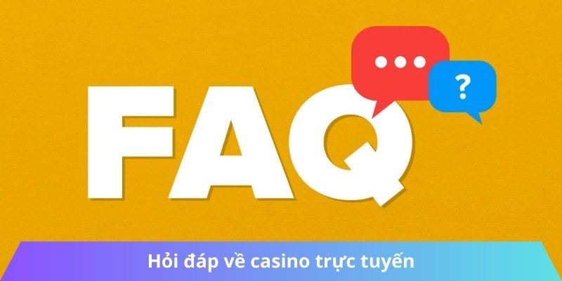 Hỏi đáp về casino trực tuyến